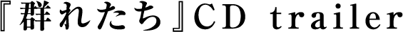「群れたち」CD trailer